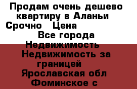 Продам очень дешево квартиру в Аланьи . Срочно › Цена ­ 2 500 000 - Все города Недвижимость » Недвижимость за границей   . Ярославская обл.,Фоминское с.